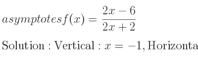 The asymptotes of f(x)=(2x-6)/(2x+2) is Vertical: x=-1,Horizontal: y=1